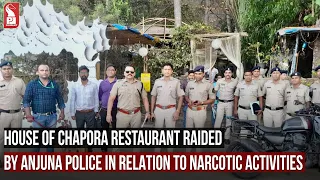 HOUSE OF CHAPORA RESTAURANT RAIDED BY ANJUNA POLICE IN RELATION TO NARCOTIC ACTIVITIES