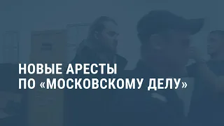 Новые аресты по «московскому делу». Выпуск новостей