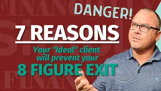 7 Reasons Your Ideal Client Will Prevent Your 8 Figure Exit