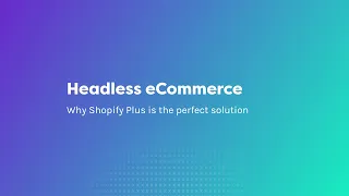Headless eCommerce: Why Shopify Plus is the Perfect Solution