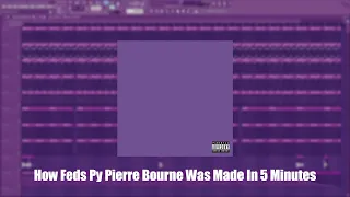 How Feds By Pierre Bourne Was Made In 5 Minutes