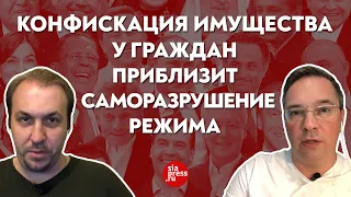 Конфискация имущества у граждан приблизит саморазрушение режима