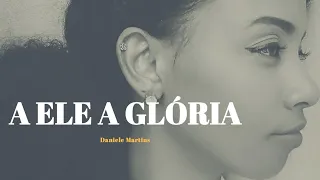 A ELE A GLÓRIA /ANA PAULA VALADÃO (COVER) DANIELE MARTINS