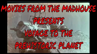 Movies From The Madhouse presents "Voyage To The Prehistoric Planet" (1965)