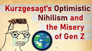 Kurzgesagt's Optimistic Nihilism and the misery of Gen Z