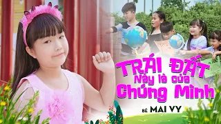 Trái Đất Này Là Của Chúng Mình ♪ Bé MAI VY Thần Đồng Âm Nhạc Việt Nam [MV Official]