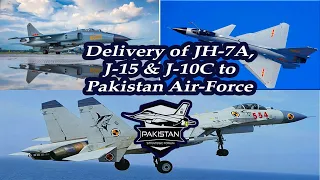 Delivery of J-10C Vigorous Dragon, J-15 Flying Shark & JH-7A  Flying Leopard to Pakistan Air Force