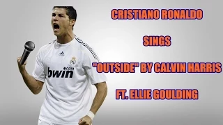 Cristiano Ronaldo Sings Outside by Calvin Harris ft. Ellie Goulding
