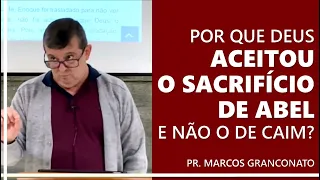 Por que Deus aceitou o sacrifício de Abel e não o de Caim? - Pr. Marcos Granconato