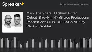 Output, Brooklyn, NY (Stereo Productions Podcast Week 008, US) 23-02-2018 by Chus & Ceballos (part 3