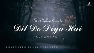 DIL DE DIYA HAI  || ADNAN SAMI  || THE CHILLOUT REMIX || BICKYOFFICIAL2020