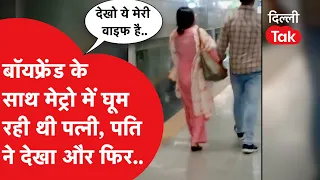 DELHI METRO: बायफ्रेंड के साथ मेट्रो में घूम रही थी पत्नी ,पति ने देखा और फिर...|DilliTak|