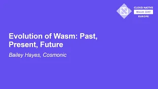 Evolution of Wasm: Past, Present, Future - Bailey Hayes, Cosmonic