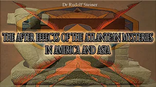 The After Effects of the Atlantean Mysteries in America and Asia By Dr.Rudolf Steiner