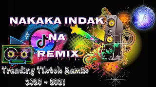 NAKAKA INDAK NA REMIX | TRENDING TIKTOK REMIX 2020-2021