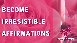 Become Irresistible Affirmations - Be An Attraction Magnet