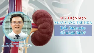 Suy thận mạn ngày càng trẻ hóa, dấu hiệu nào để nhận biết?