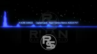 ACRE DANCE     Captain jack - Ruan Santos Remix  2024 PVT
