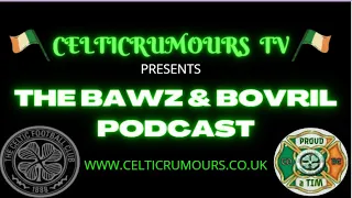 Celtic Rumours TV: The Bawz & Bovril Podcast Episode #119