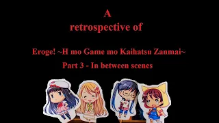 A retrospective of Eroge! ~H mo Game mo Kaihatsu Zanmai~ (Part 3 - In between scenes)