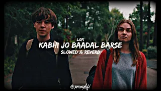 Kabhi Jo Baadal Barse🥀| Slowed & Reverb | Lofi Mix | proxylofi!