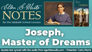 2022 Q2 Lesson 11 – Ellen G. White Notes – Joseph, Master of Dreams – Audio by Carla Morris