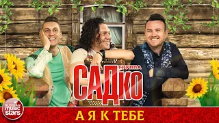 ГРУППА САДКО — А Я К ТЕБЕ ❂ ДУШЕВНАЯ РУССКАЯ ПЕСНЯ ❂