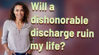 Will a dishonorable discharge ruin my life?