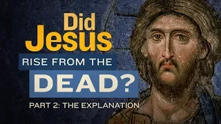 Did Jesus Rise from the Dead? - Part Two: The Explanation