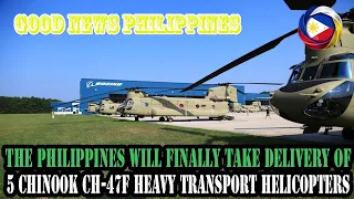 THE PHILIPPINES WILL FINALLY TAKE DELIVERY OF 5 CHINOOK CH 47F HEAVY TRANSPORT HELICOPTERS