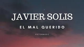 JAVIER SOLIS - EL MAL QUERIDO (LETRA)