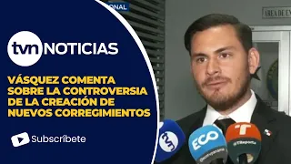 Vásquez Comenta sobre la Controversia de la Creación de Nuevos Corregimientos en la Asamblea