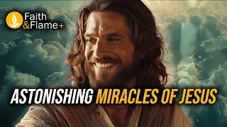 Astonishing Miracles of Jesus That CHALLENGE Skeptics..