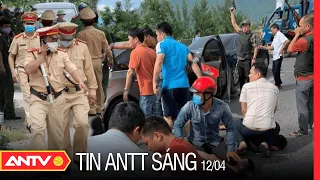 Tin An Ninh Trật tự Nóng Nhất 24h Sáng 12/04/2022 | Tin Tức Thời Sự Việt Nam Mới Nhất | ANTV