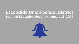 Escondido Union School District Board of Education Meeting - January 18 2024