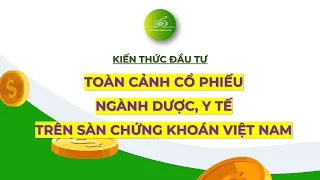 TOÀN CẢNH CỔ PHIẾU NGÀNH DƯỢC, Y TẾ TRÊN SÀN CHỨNG KHOÁN VIỆT NAM