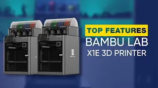 Top Features Of The Bambu Lab X1E 3D Printer
