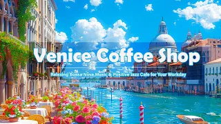 Venice Coffee Shop Ambience with Relaxing Bossa Nova Music & Positive Jazz Cafe for Your Workday