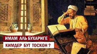 ИМАМ АЛЬ БУХАРИГЕ КИМДЕР БУТ ТОСКОН ? / Кыргызча котормо