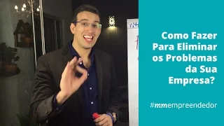 Como fazer para eliminar os problemas da sua empresa? | MARCUS MARQUES