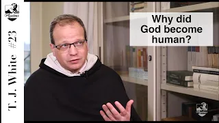 Thomas Joseph White #23: Why did God become human?