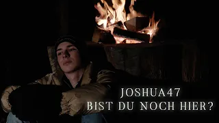 Joshua47 - Bist du noch hier?