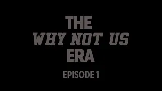 The Why Not Us Era: Episode 1