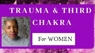 Trauma & Chakras: Healing Your  3rd Chakra (Solar Plexus)  | for Women (Bullying & Abuse...)