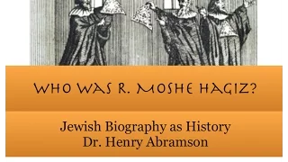 Who Was Moshe Hagiz? Jewish Biography as History Dr. Henry Abramson