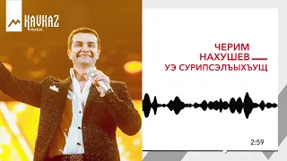 Черим Нахушев - Уэ сурипсэлъыхъущ | KAVKAZ MUSIC