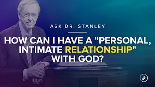 How can I have a "personal, intimate relationship" with God? (Ask Dr. Stanley)