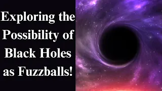 Exploring the Possibility of Black Holes as Fuzzballs! #blackholepossibilities #fuzzballtheory#space