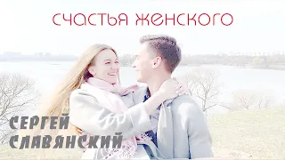 Сергей Славянский – Счастья женского (official) 4K /ГИМН ЖЕНЩИНАМ/