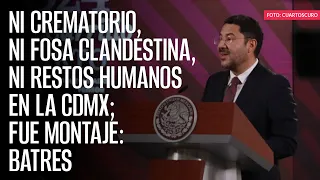 Ni crematorio, ni fosa clandestina, ni restos humanos en la CdMx; fue montaje: Batres